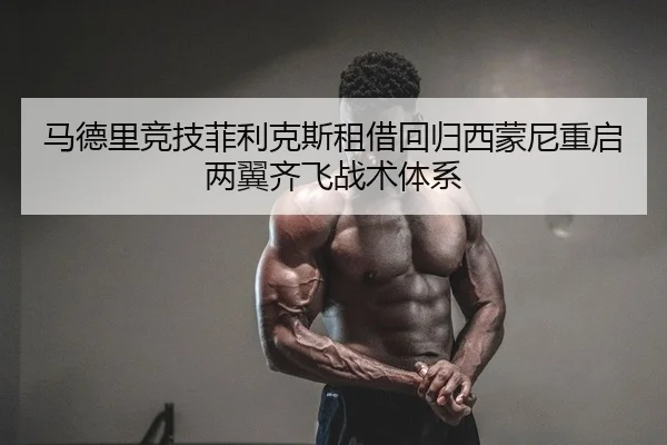 马德里竞技菲利克斯租借回归西蒙尼重启两翼齐飞战术体系